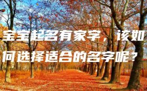 宝宝起名有家字，该如何选择适合的名字呢？