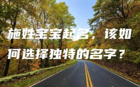 施姓宝宝起名，该如何选择独特的名字？