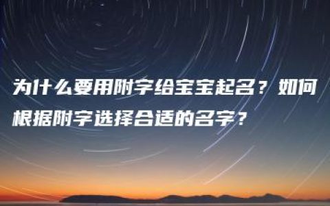 为什么要用附字给宝宝起名？如何根据附字选择合适的名字？