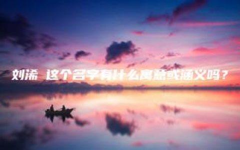 刘浠玥这个名字有什么寓意或涵义吗？