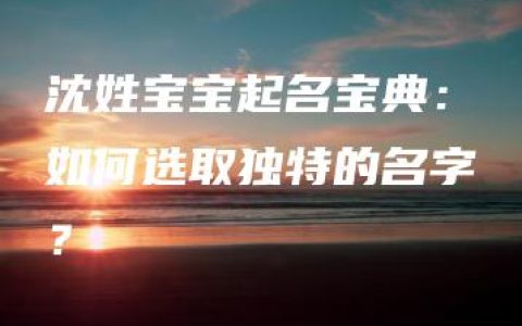 沈姓宝宝起名宝典：如何选取独特的名字？