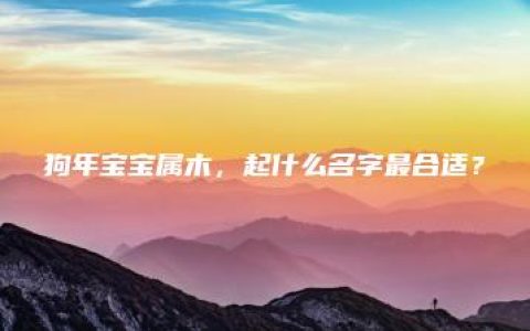 狗年宝宝属木，起什么名字最合适？