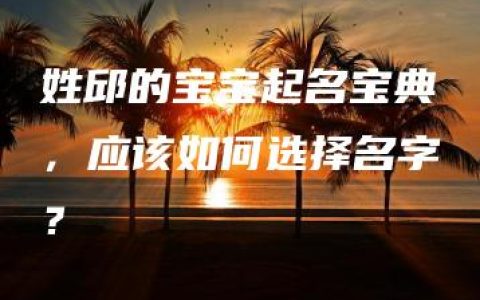 姓邱的宝宝起名宝典，应该如何选择名字？