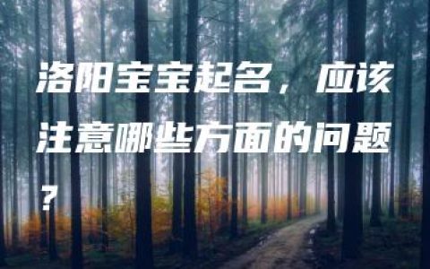 洛阳宝宝起名，应该注意哪些方面的问题？