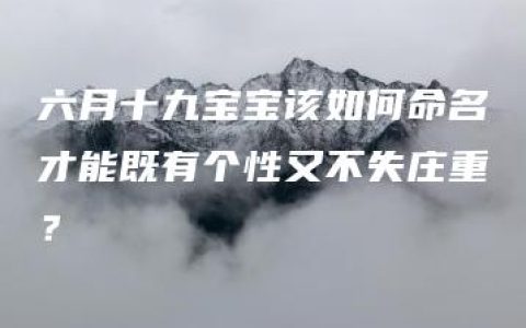 六月十九宝宝该如何命名才能既有个性又不失庄重？