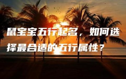 鼠宝宝五行起名，如何选择最合适的五行属性？