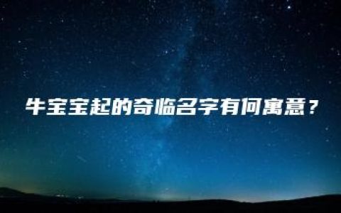 牛宝宝起的奇临名字有何寓意？