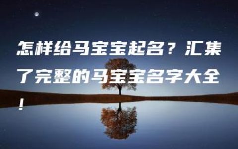 怎样给马宝宝起名？汇集了完整的马宝宝名字大全！