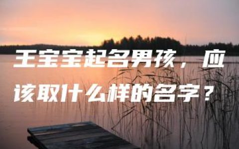 王宝宝起名男孩，应该取什么样的名字？