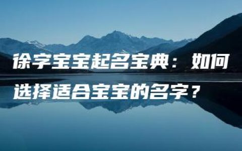 徐字宝宝起名宝典：如何选择适合宝宝的名字？