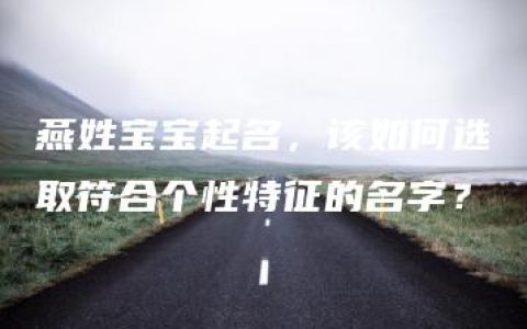 燕姓宝宝起名，该如何选取符合个性特征的名字？