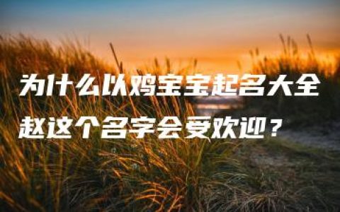 为什么以鸡宝宝起名大全赵这个名字会受欢迎？