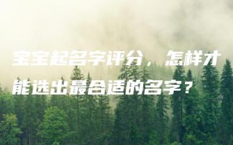 宝宝起名字评分，怎样才能选出最合适的名字？