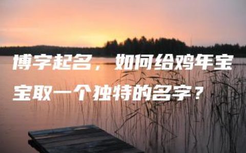 博字起名，如何给鸡年宝宝取一个独特的名字？