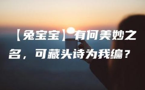 【兔宝宝】有何美妙之名，可藏头诗为我编？