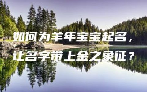 如何为羊年宝宝起名，让名字带上金之象征？