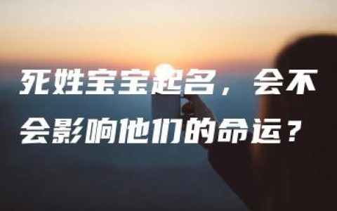 死姓宝宝起名，会不会影响他们的命运？