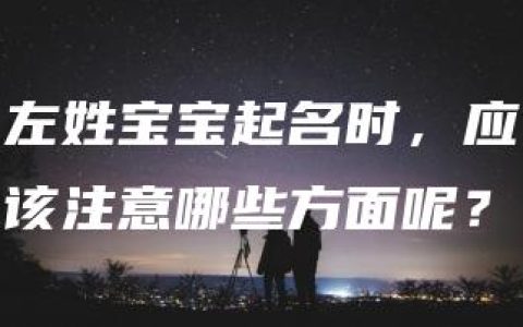 左姓宝宝起名时，应该注意哪些方面呢？