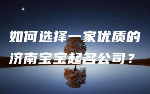 如何选择一家优质的济南宝宝起名公司？