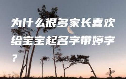 为什么很多家长喜欢给宝宝起名字带婷字？