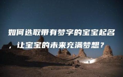 如何选取带有梦字的宝宝起名，让宝宝的未来充满梦想？