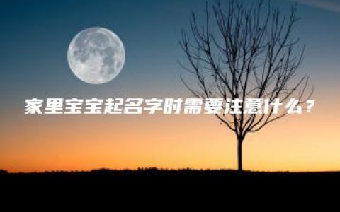 家里宝宝起名字时需要注意什么？