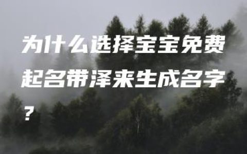 为什么选择宝宝免费起名带泽来生成名字？