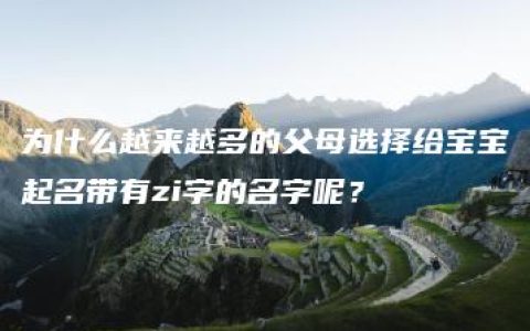 为什么越来越多的父母选择给宝宝起名带有zi字的名字呢？