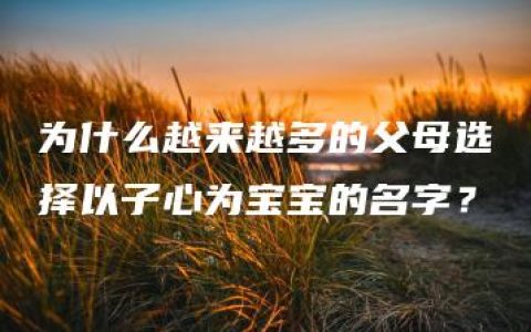 为什么越来越多的父母选择以子心为宝宝的名字？