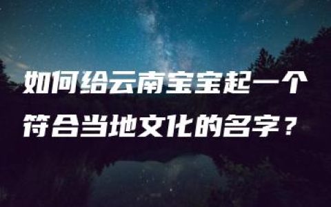 如何给云南宝宝起一个符合当地文化的名字？