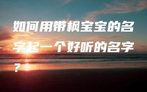 如何用带枫宝宝的名字起一个好听的名字？