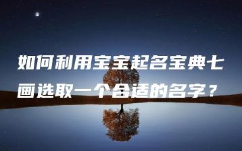 如何利用宝宝起名宝典七画选取一个合适的名字？