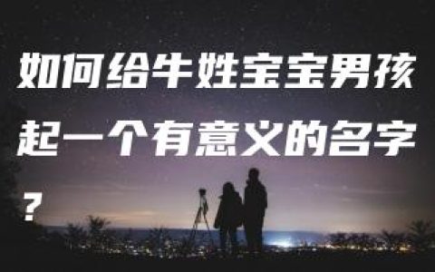 如何给牛姓宝宝男孩起一个有意义的名字？