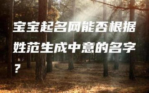 宝宝起名网能否根据姓范生成中意的名字？