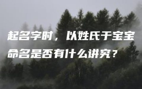 起名字时，以姓氏于宝宝命名是否有什么讲究？