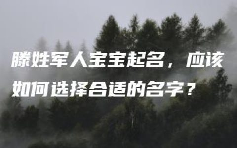 滕姓军人宝宝起名，应该如何选择合适的名字？