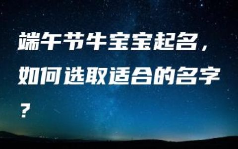 端午节牛宝宝起名，如何选取适合的名字？