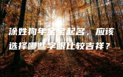 涂姓狗年宝宝起名，应该选择哪些字眼比较吉祥？