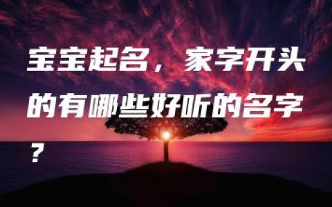 宝宝起名，家字开头的有哪些好听的名字？