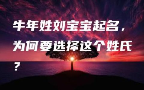 牛年姓刘宝宝起名，为何要选择这个姓氏？