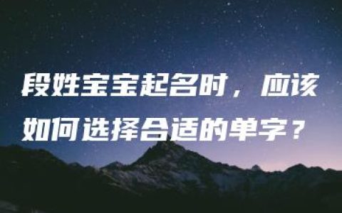 段姓宝宝起名时，应该如何选择合适的单字？