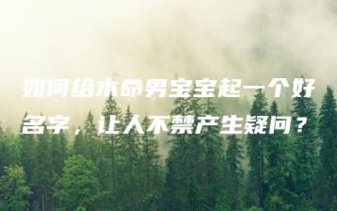 如何给木命男宝宝起一个好名字，让人不禁产生疑问？