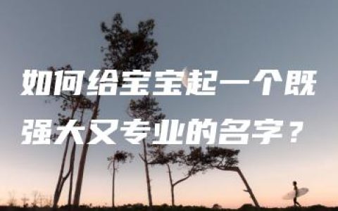 如何给宝宝起一个既强大又专业的名字？