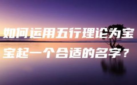 如何运用五行理论为宝宝起一个合适的名字？