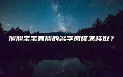 旭旭宝宝直播的名字应该怎样取？