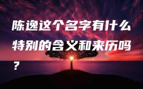 陈逸这个名字有什么特别的含义和来历吗？