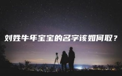 刘姓牛年宝宝的名字该如何取？