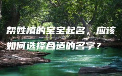 帮姓植的宝宝起名，应该如何选择合适的名字？