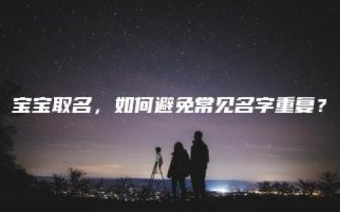 宝宝取名，如何避免常见名字重复？