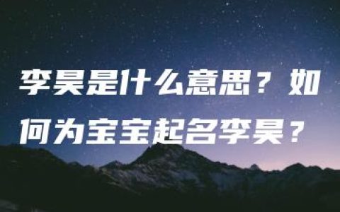 李昊是什么意思？如何为宝宝起名李昊？